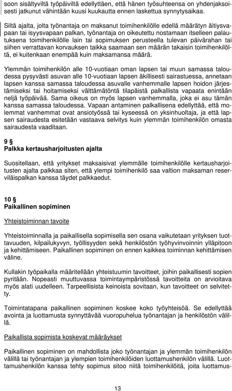 sopimuksen perusteella tulevan päivärahan tai siihen verrattavan korvauksen taikka saamaan sen määrän takaisin toimihenkilöltä, ei kuitenkaan enempää kuin maksamansa määrä.