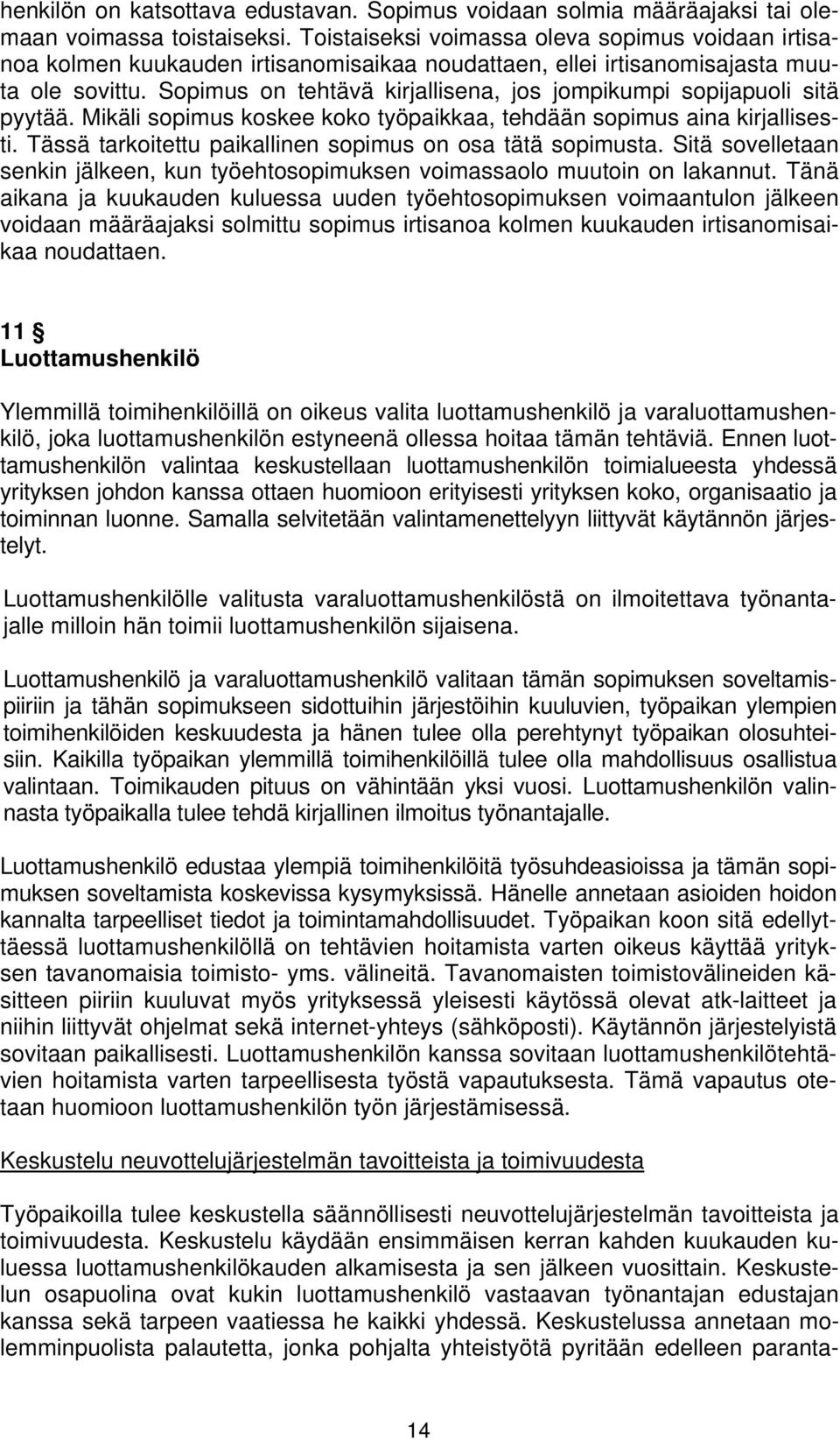 Sopimus on tehtävä kirjallisena, jos jompikumpi sopijapuoli sitä pyytää. Mikäli sopimus koskee koko työpaikkaa, tehdään sopimus aina kirjallisesti.