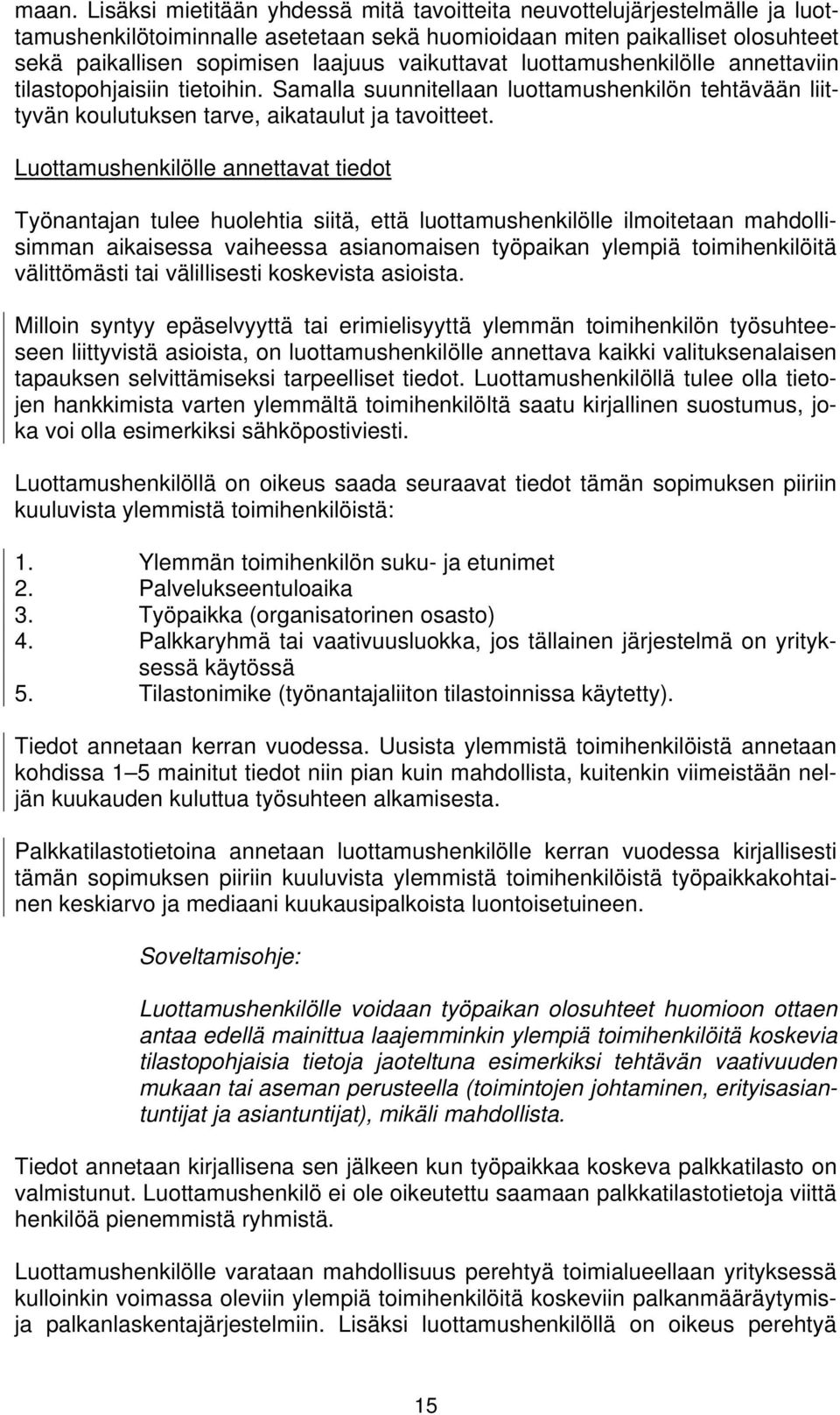 Luottamushenkilölle annettavat tiedot Työnantajan tulee huolehtia siitä, että luottamushenkilölle ilmoitetaan mahdollisimman aikaisessa vaiheessa asianomaisen työpaikan ylempiä toimihenkilöitä