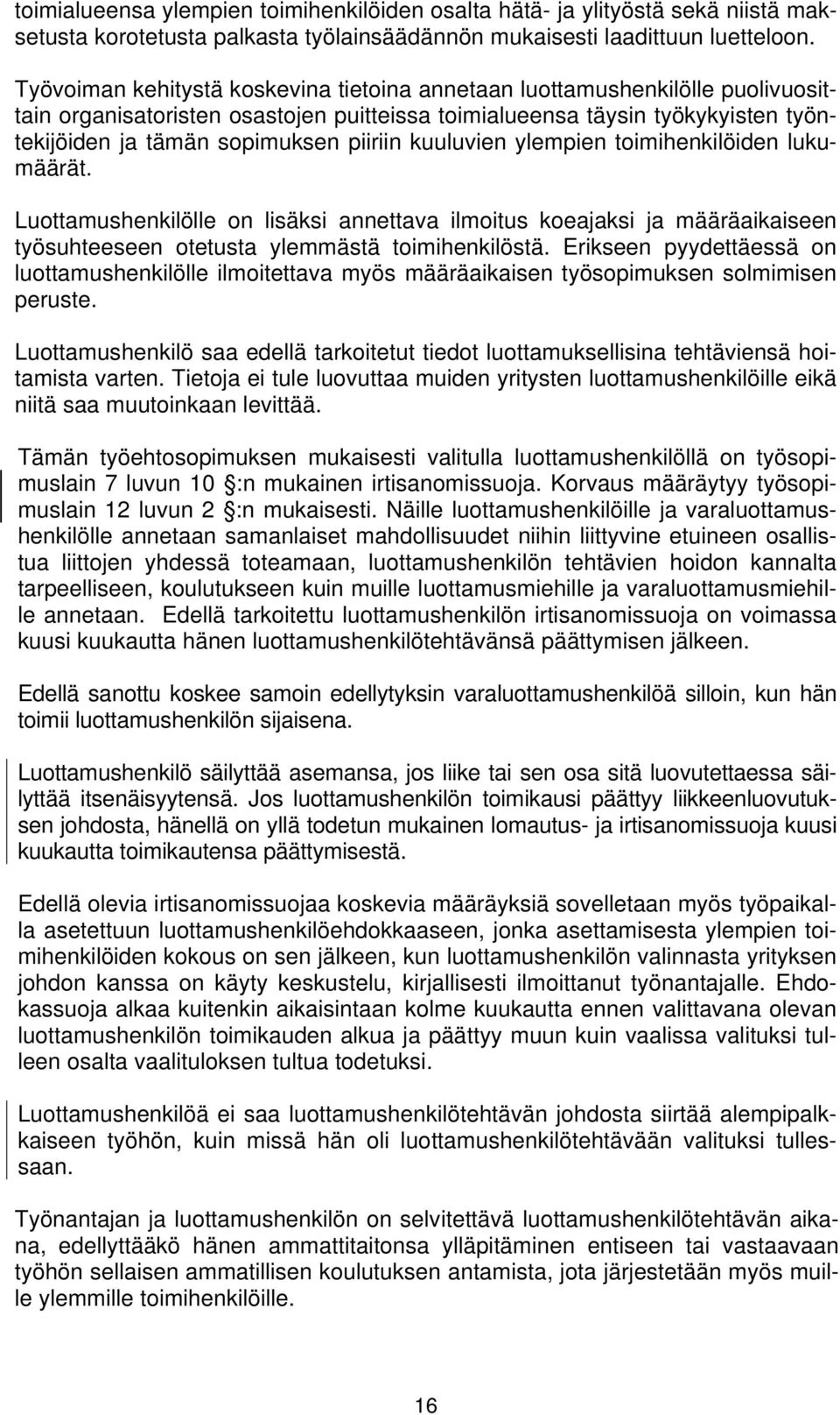 kuuluvien ylempien toimihenkilöiden lukumäärät. Luottamushenkilölle on lisäksi annettava ilmoitus koeajaksi ja määräaikaiseen työsuhteeseen otetusta ylemmästä toimihenkilöstä.