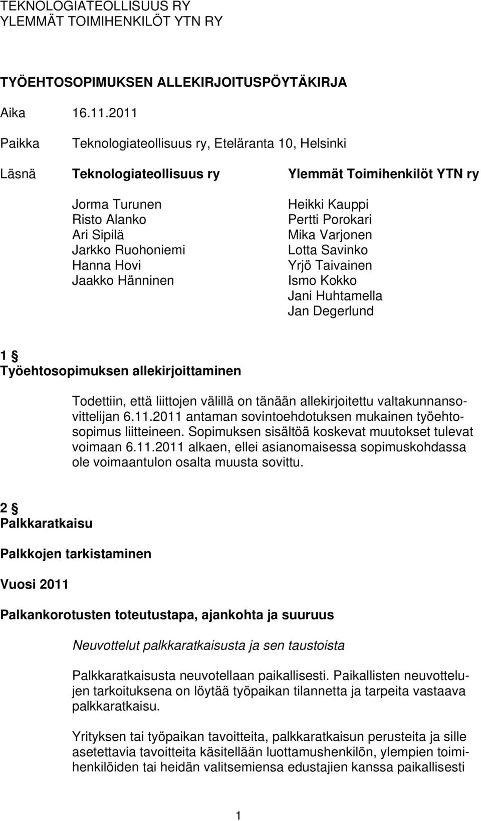 Hänninen Heikki Kauppi Pertti Porokari Mika Varjonen Lotta Savinko Yrjö Taivainen Ismo Kokko Jani Huhtamella Jan Degerlund 1 Työehtosopimuksen allekirjoittaminen Todettiin, että liittojen välillä on