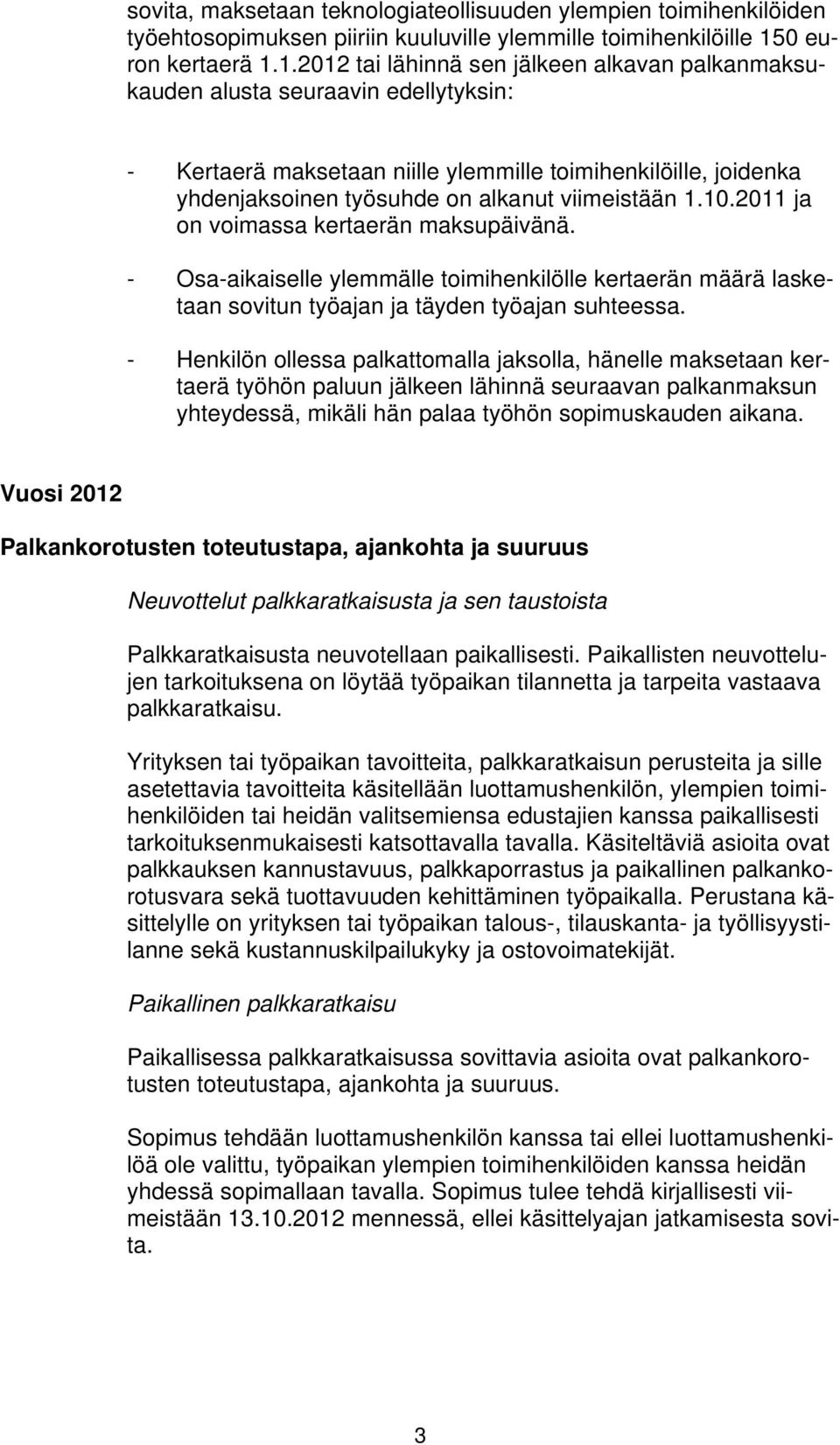 1.2012 tai lähinnä sen jälkeen alkavan palkanmaksukauden alusta seuraavin edellytyksin: - Kertaerä maksetaan niille ylemmille toimihenkilöille, joidenka yhdenjaksoinen työsuhde on alkanut viimeistään