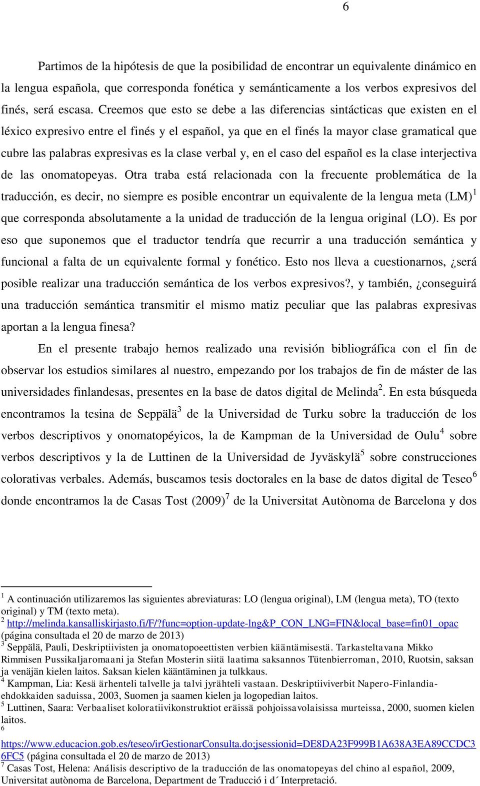 es la clase verbal y, en el caso del español es la clase interjectiva de las onomatopeyas.