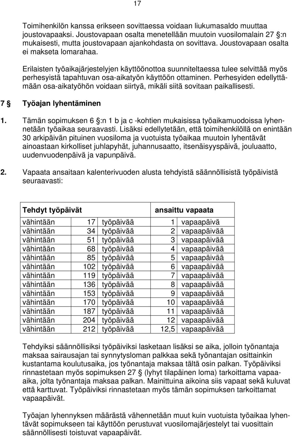 Erilaisten työaikajärjestelyjen käyttöönottoa suunniteltaessa tulee selvittää myös perhesyistä tapahtuvan osa-aikatyön käyttöön ottaminen.