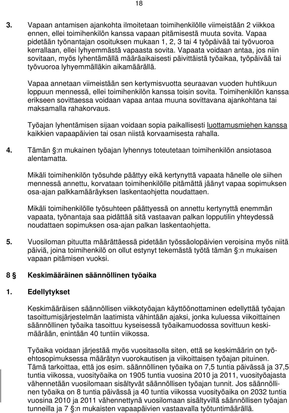 Vapaata voidaan antaa, jos niin sovitaan, myös lyhentämällä määräaikaisesti päivittäistä työaikaa, työpäivää tai työvuoroa lyhyemmälläkin aikamäärällä.