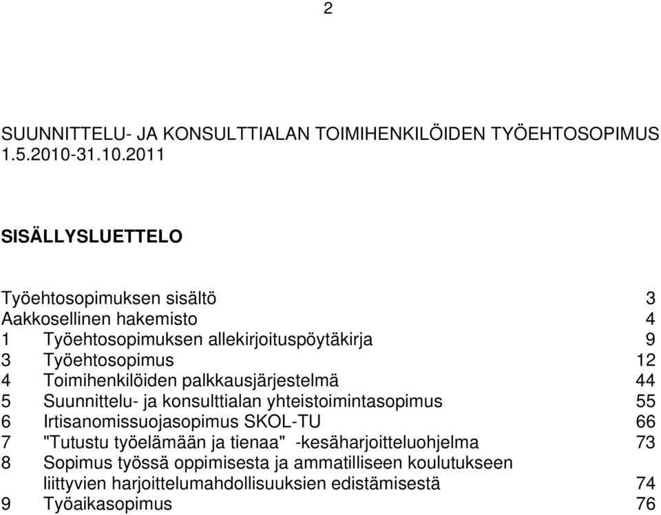 2011 SISÄLLYSLUETTELO Työehtosopimuksen sisältö 3 Aakkosellinen hakemisto 4 1 Työehtosopimuksen allekirjoituspöytäkirja 9 3