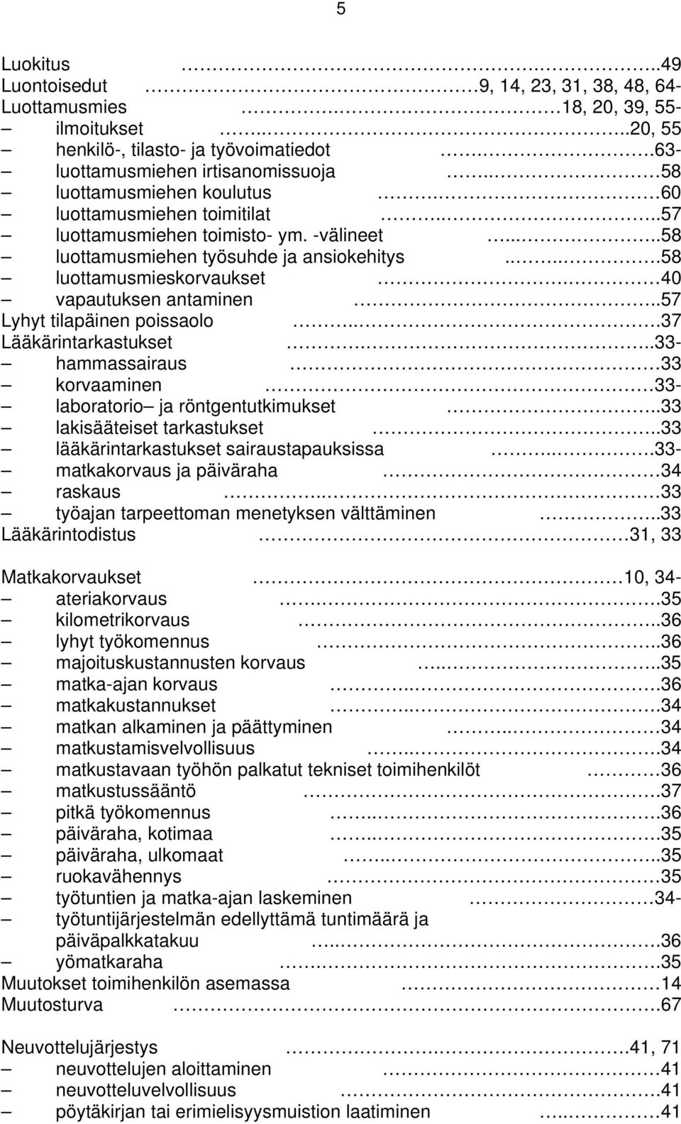 40 vapautuksen antaminen..57 Lyhyt tilapäinen poissaolo...37 Lääkärintarkastukset...33- hammassairaus 33 korvaaminen 33- laboratorio ja röntgentutkimukset..33 lakisääteiset tarkastukset.