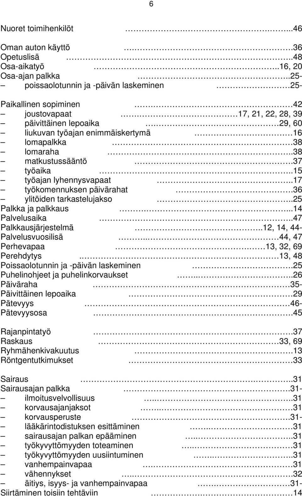 36 ylitöiden tarkastelujakso..25 Palkka ja palkkaus....14 Palvelusaika..47 Palkkausjärjestelmä..12, 14, 44- Palvelusvuosilisä.. 44, 47 Perhevapaa. 13, 32, 69 Perehdytys.