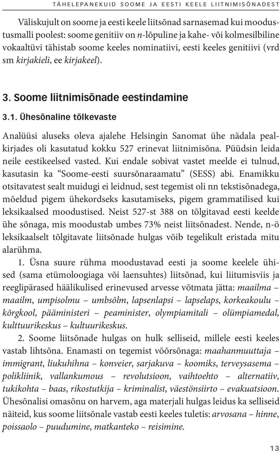 Ühesõnaline tõlkevaste Analüüsi aluseks oleva ajalehe Helsingin Sanomat ühe nädala pealkirjades oli kasutatud kokku 527 erinevat liitnimisõna. Püüdsin leida neile eestikeelsed vasted.