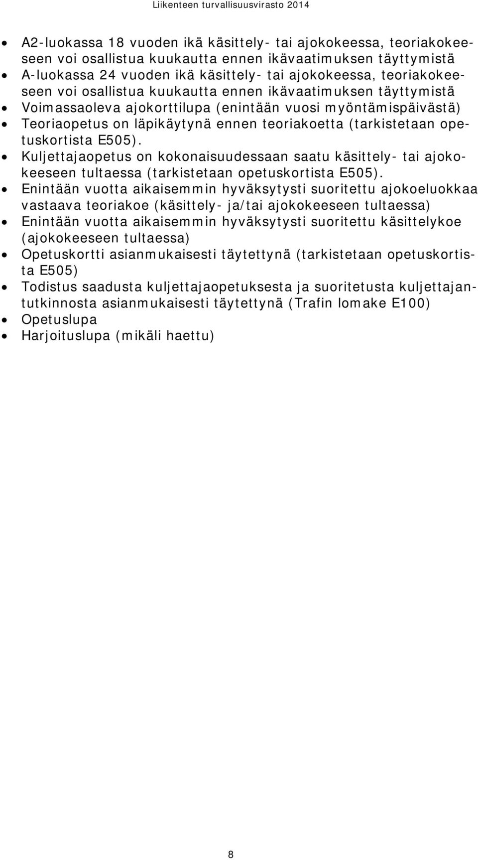 E505). Kuljettajaopetus on kokonaisuudessaan saatu käsittely- tai ajokokeeseen tultaessa (tarkistetaan opetuskortista E505).