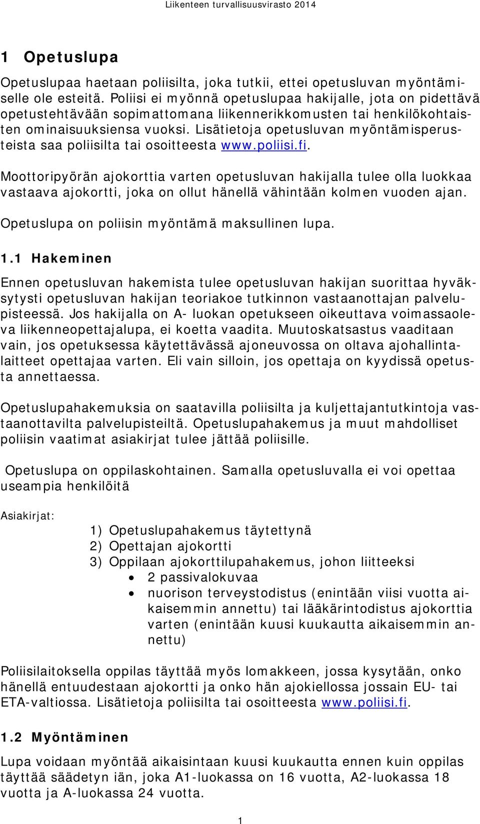 Lisätietoja opetusluvan myöntämisperusteista saa poliisilta tai osoitteesta www.poliisi.fi.