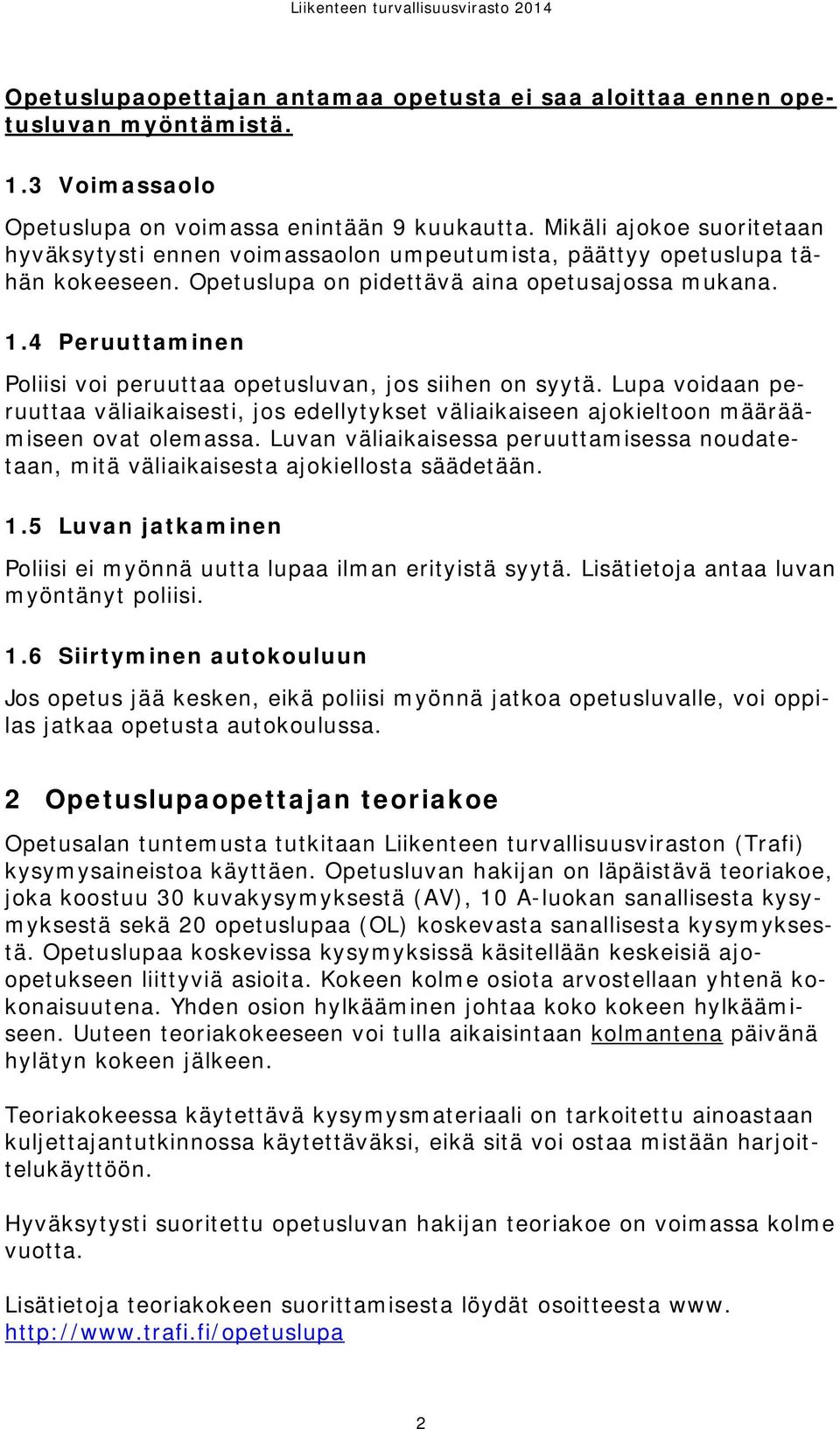 4 Peruuttaminen Poliisi voi peruuttaa opetusluvan, jos siihen on syytä. Lupa voidaan peruuttaa väliaikaisesti, jos edellytykset väliaikaiseen ajokieltoon määräämiseen ovat olemassa.