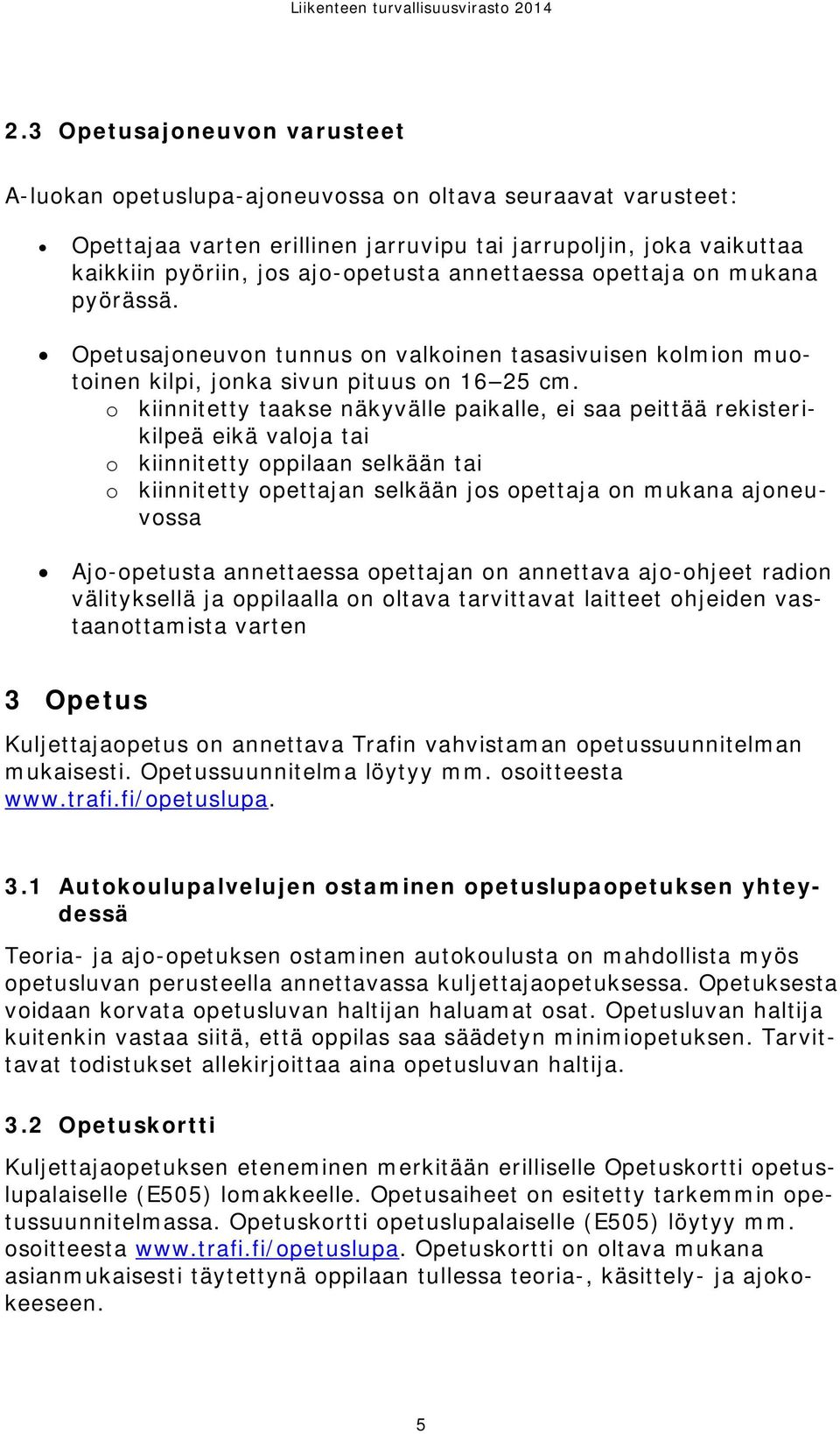 o kiinnitetty taakse näkyvälle paikalle, ei saa peittää rekisterikilpeä eikä valoja tai o kiinnitetty oppilaan selkään tai o kiinnitetty opettajan selkään jos opettaja on mukana ajoneuvossa