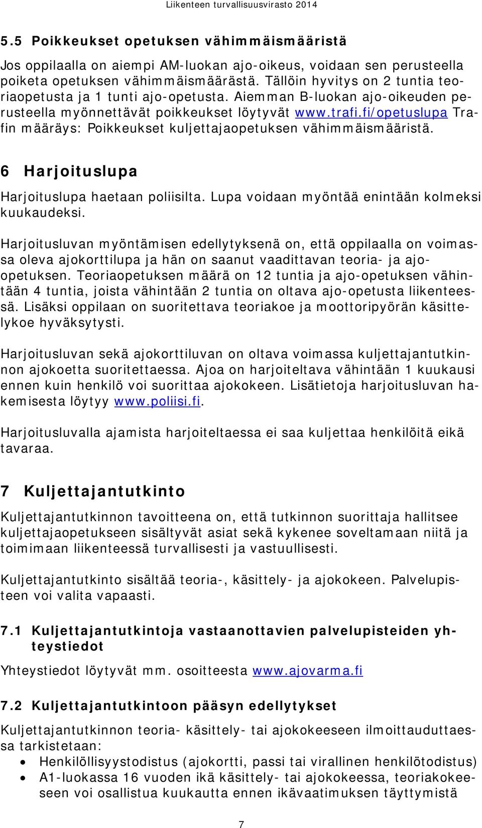 fi/opetuslupa Trafin määräys: Poikkeukset kuljettajaopetuksen vähimmäismääristä. 6 Harjoituslupa Harjoituslupa haetaan poliisilta. Lupa voidaan myöntää enintään kolmeksi kuukaudeksi.