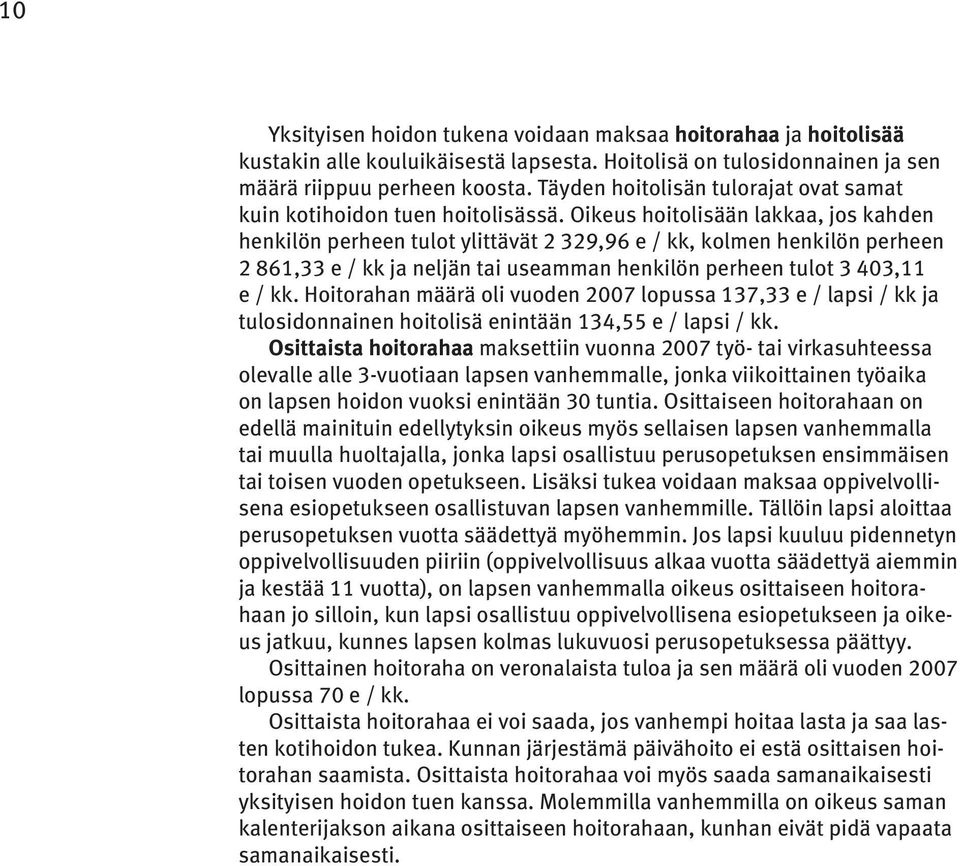 Oikeus hoitolisään lakkaa, jos kahden henkilön perheen tulot ylittävät 2 329,96 e / kk, kolmen henkilön perheen 2 861,33 e / kk ja neljän tai useamman henkilön perheen tulot 3 403,11 e / kk.