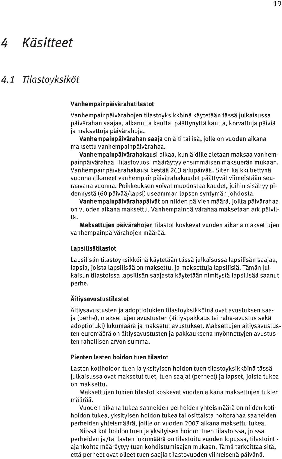 maksettuja päivärahoja. Vanhempainpäivärahan saaja on äiti tai isä, jolle on vuoden aikana maksettu vanhempainpäivärahaa.