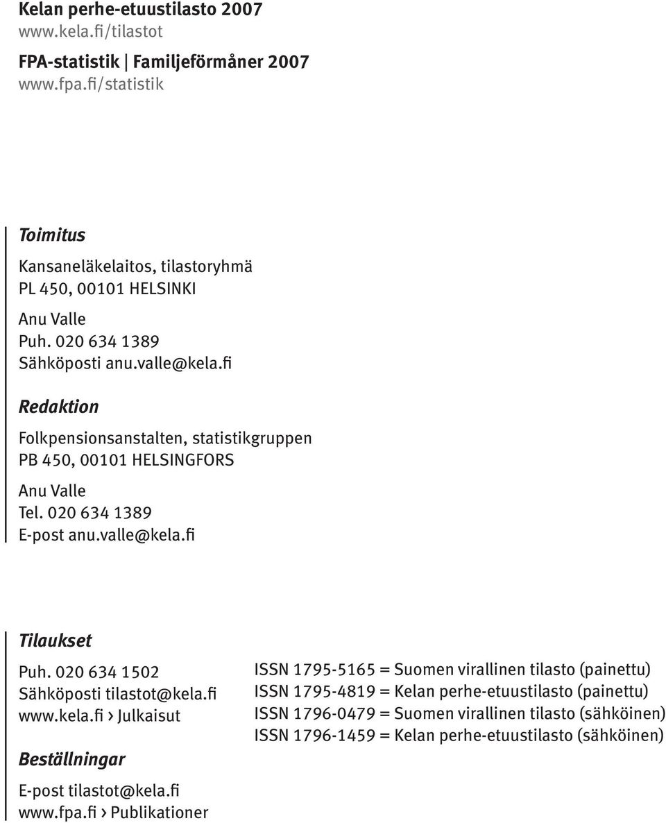 fi Redaktion Folkpensionsanstalten, statistikgruppen PB 450, 00101 HELSINGFORS Anu Valle Tel. 020 634 1389 E-post anu.valle@kela.fi Tilaukset Puh.