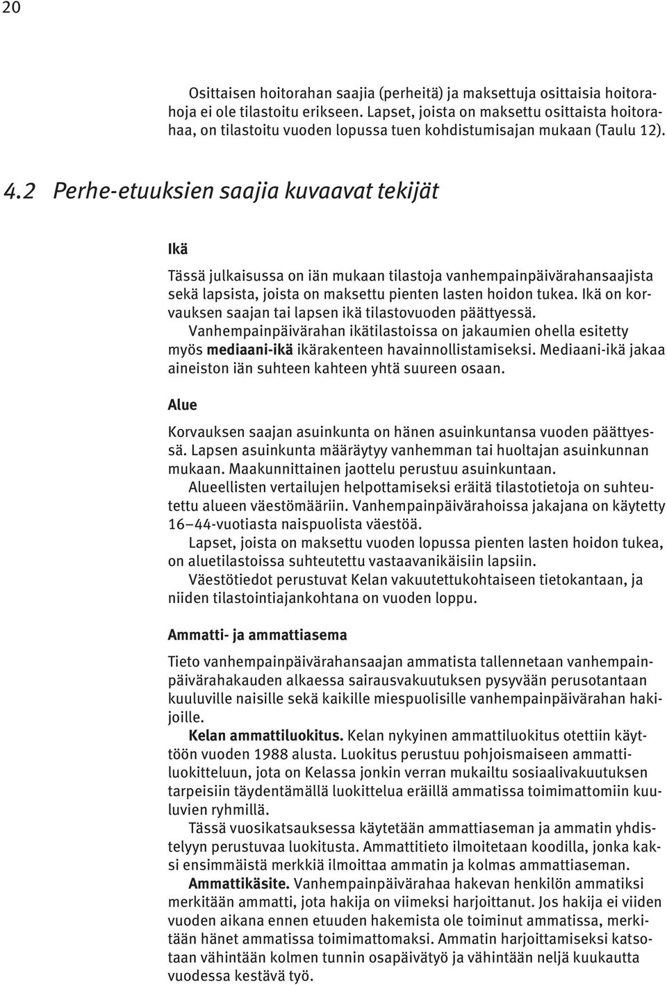 2 Perhe-etuuksien saajia kuvaavat tekijät Ikä Tässä julkaisussa on iän mukaan tilastoja vanhempainpäivärahansaajista sekä lapsista, joista on maksettu pienten lasten hoidon tukea.