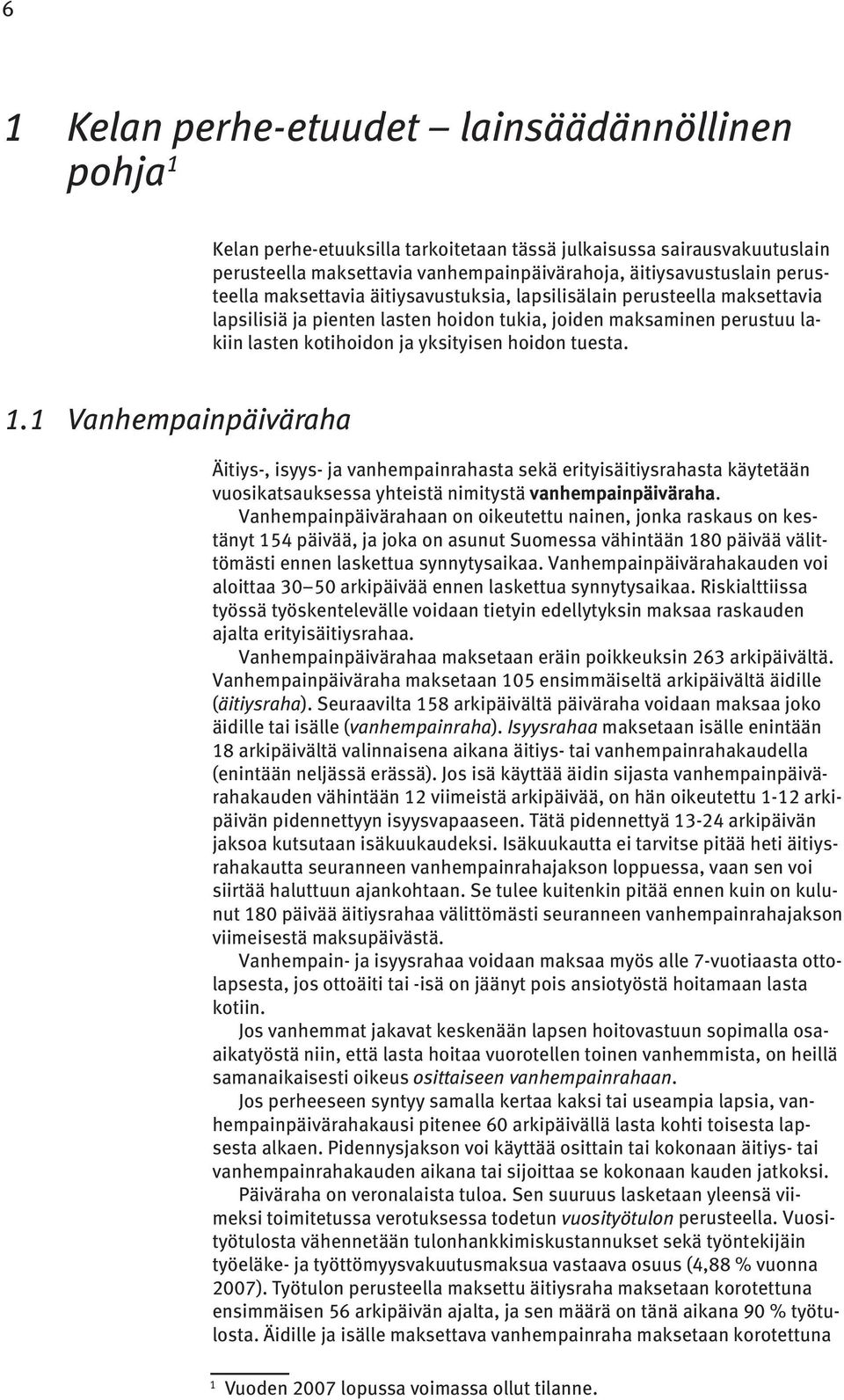 tuesta. 1.1 Vanhempainpäiväraha Äitiys-, isyys- ja vanhempainrahasta sekä erityisäitiysrahasta käytetään vuosikatsauksessa yhteistä nimitystä vanhempainpäiväraha.