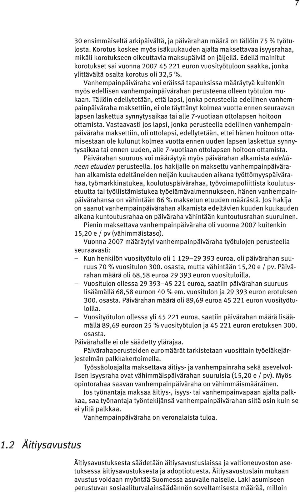 Vanhempainpäiväraha voi eräissä tapauksissa määräytyä kuitenkin myös edellisen vanhempainpäivärahan perusteena olleen työtulon mukaan.