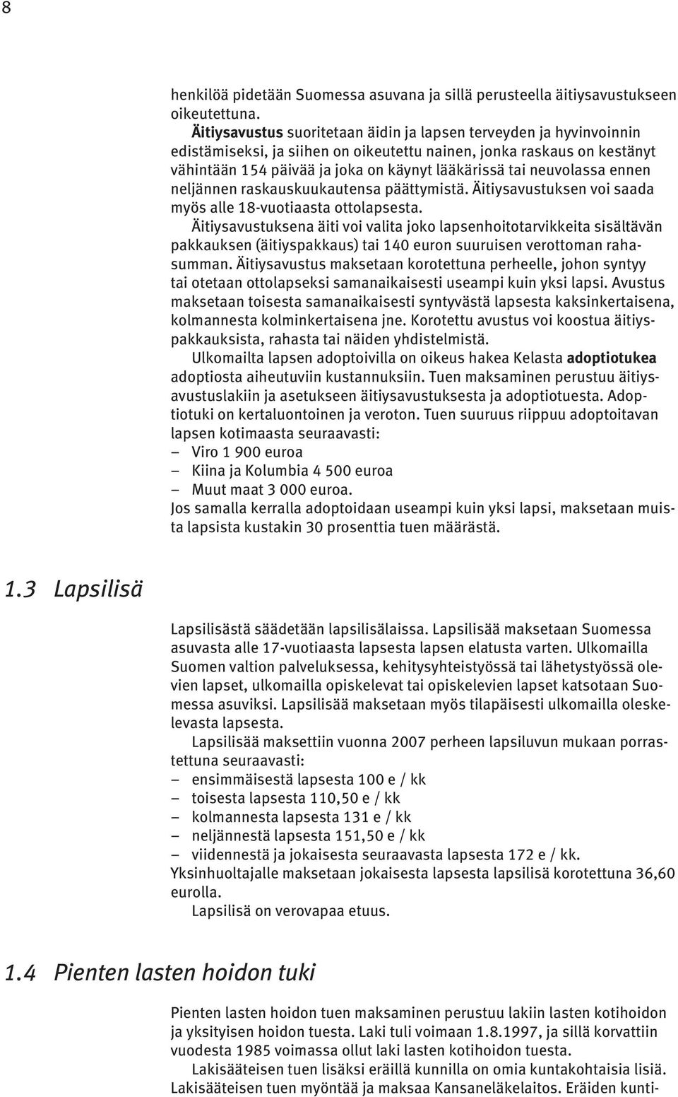 neuvolassa ennen neljännen raskauskuukautensa päättymistä. Äitiysavustuksen voi saada myös alle 18-vuotiaasta ottolapsesta.