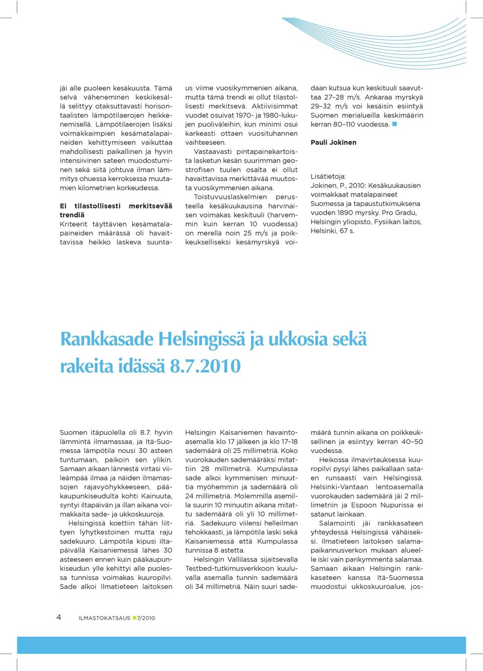 Sadekuuro viilensi helleilman tehokkaasti, ja lämpötila laski sekä Kaisaniemessä että Kumpulassa tunnissa 8 astetta.