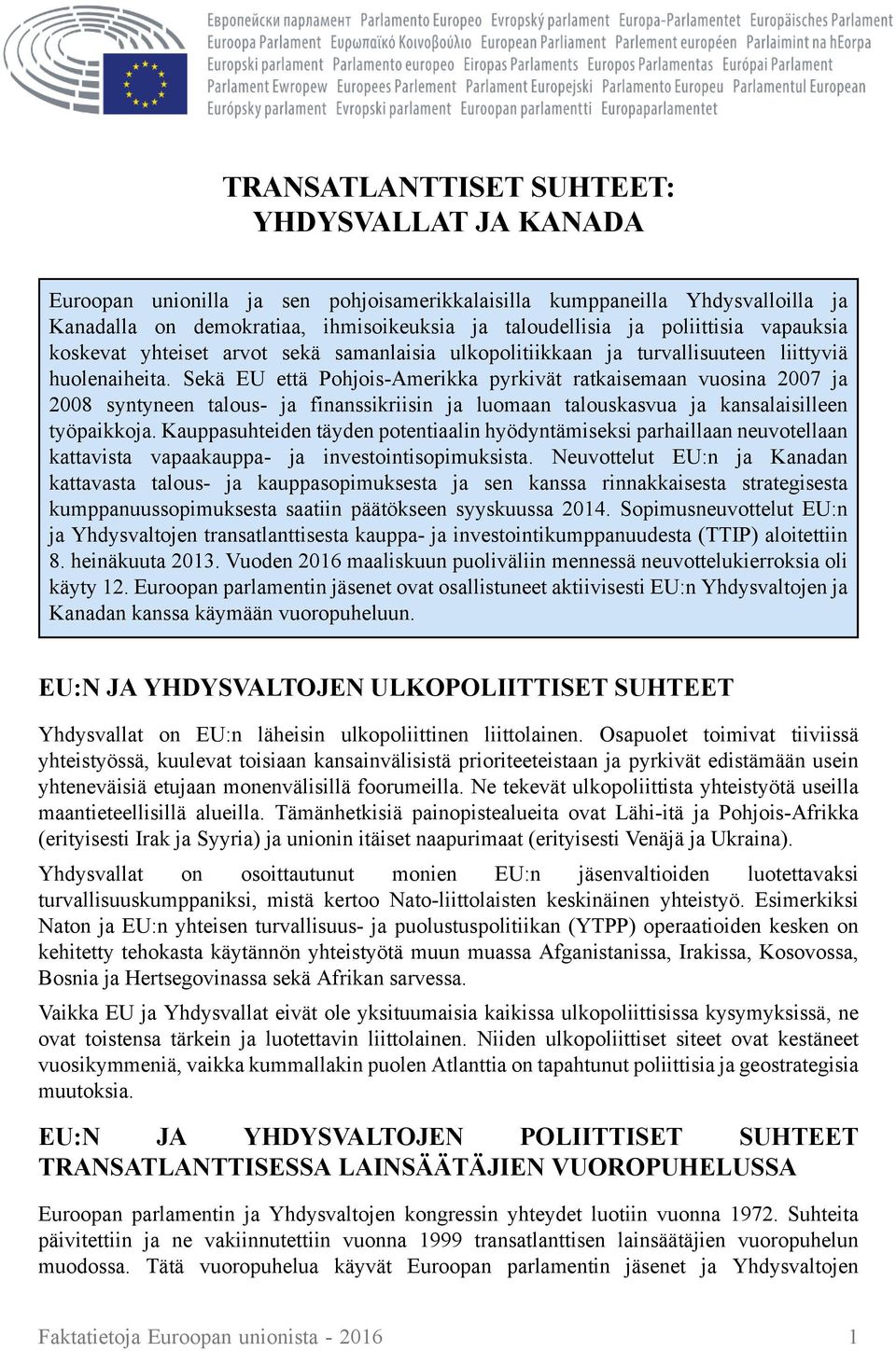 Sekä EU että Pohjois-Amerikka pyrkivät ratkaisemaan vuosina 2007 ja 2008 syntyneen talous- ja finanssikriisin ja luomaan talouskasvua ja kansalaisilleen työpaikkoja.
