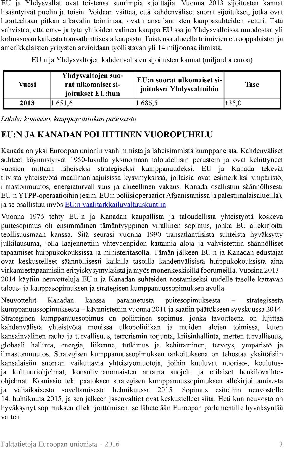 Tätä vahvistaa, että emo- ja tytäryhtiöiden välinen kauppa EU:ssa ja Yhdysvalloissa muodostaa yli kolmasosan kaikesta transatlanttisesta kaupasta.