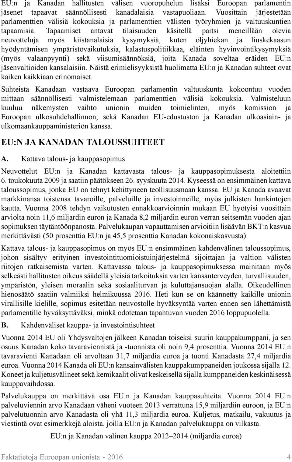 Tapaamiset antavat tilaisuuden käsitellä paitsi meneillään olevia neuvotteluja myös kiistanalaisia kysymyksiä, kuten öljyhiekan ja liuskekaasun hyödyntämisen ympäristövaikutuksia,