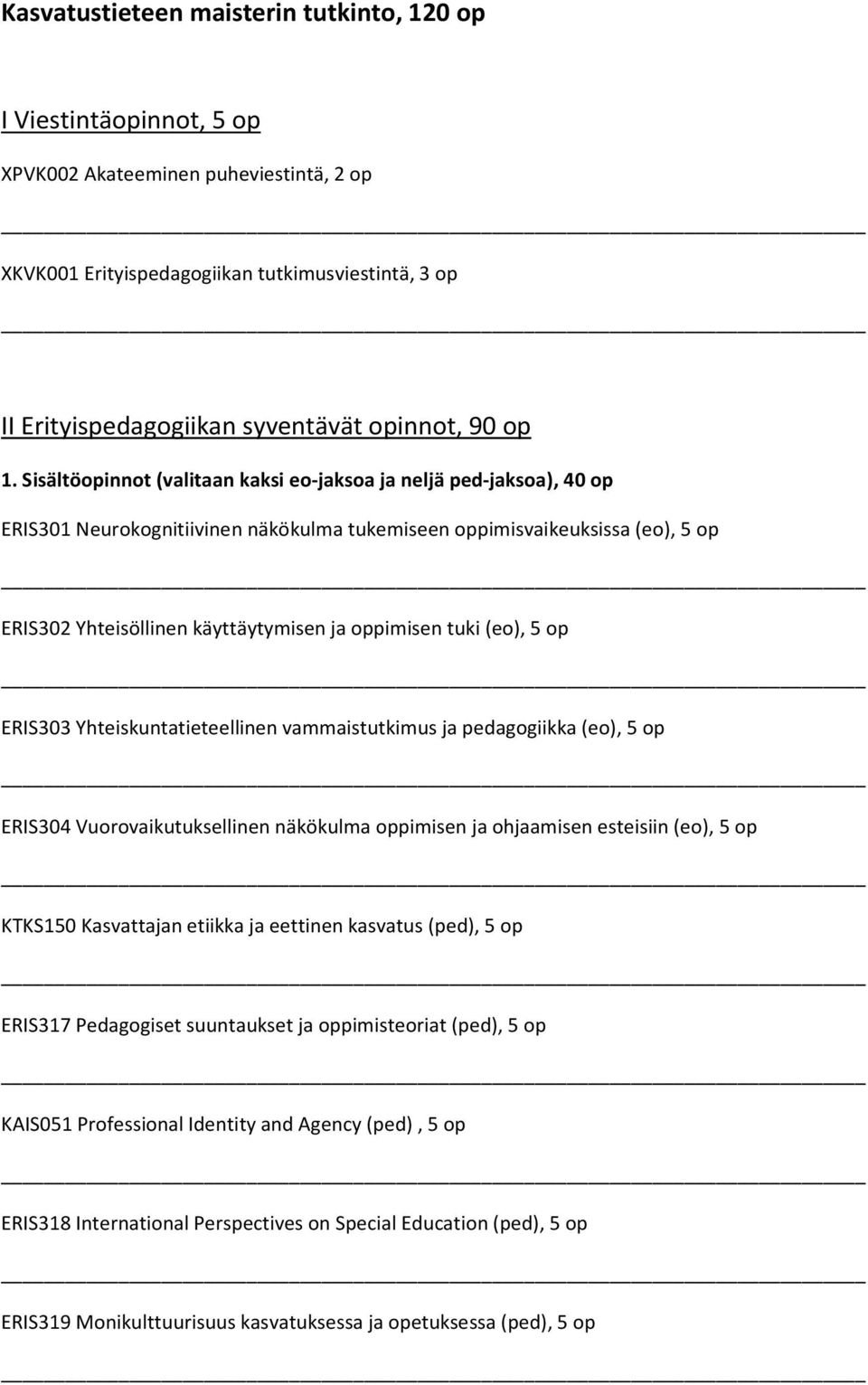 Sisältöopinnot (valitaan kaksi eo-jaksoa ja neljä ped-jaksoa), 40 op ERIS301 Neurokognitiivinen näkökulma tukemiseen oppimisvaikeuksissa (eo), 5 op ERIS302 Yhteisöllinen käyttäytymisen ja oppimisen