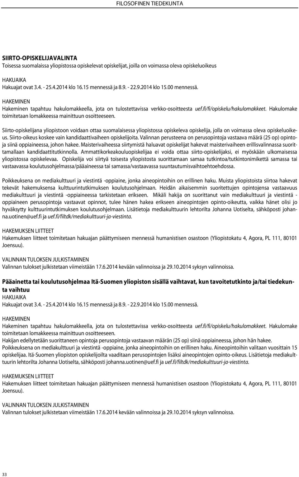 Siirto-opiskelijana yliopistoon voidaan ottaa suomalaisessa yliopistossa opiskeleva opiskelija, jolla on voimassa oleva opiskeluoikeus. Siirto-oikeus koskee vain kandidaattivaiheen opiskelijoita.