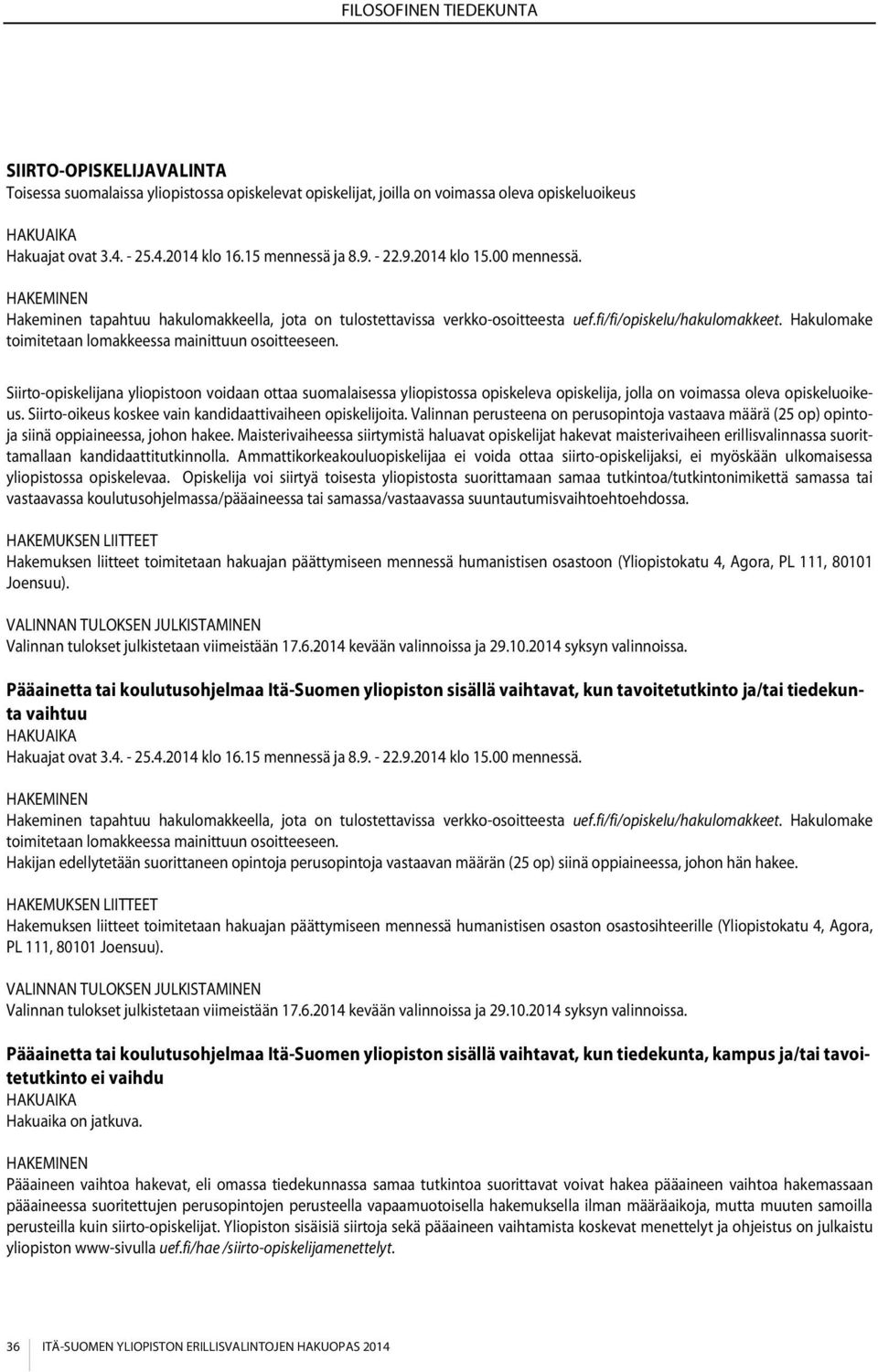 Siirto-opiskelijana yliopistoon voidaan ottaa suomalaisessa yliopistossa opiskeleva opiskelija, jolla on voimassa oleva opiskeluoikeus. Siirto-oikeus koskee vain kandidaattivaiheen opiskelijoita.