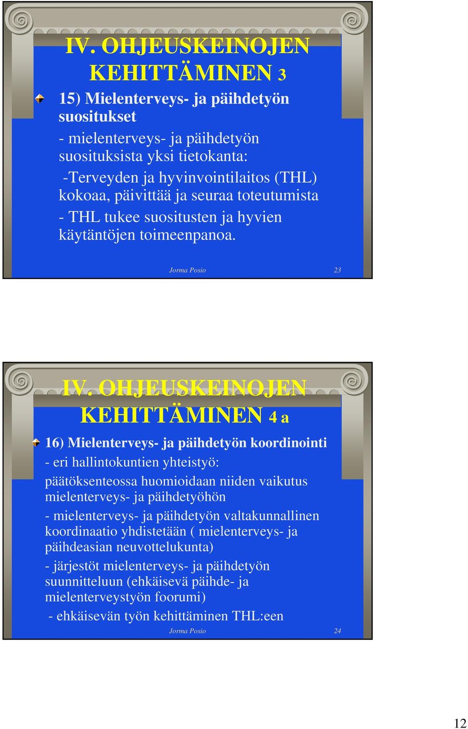 OHJEUSKEINOJEN KEHITTÄMINEN 4 a 16) Mielenterveys- ja päihdetyön koordinointi - eri hallintokuntien yhteistyö: päätöksenteossa huomioidaan niiden vaikutus mielenterveys- ja päihdetyöhön -