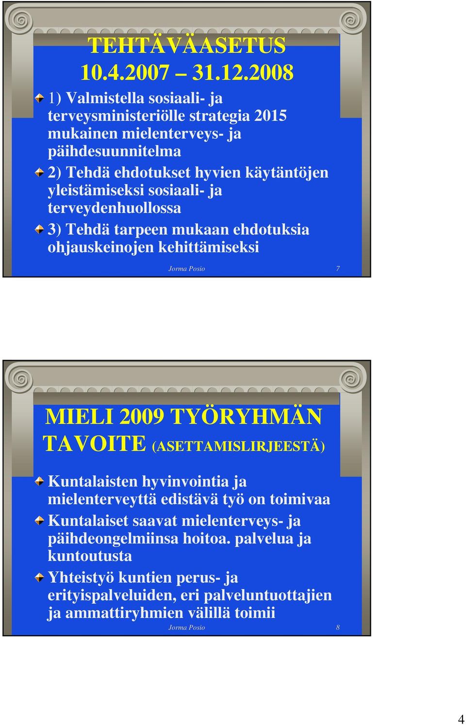 yleistämiseksi sosiaali- ja terveydenhuollossa 3) Tehdä tarpeen mukaan ehdotuksia ohjauskeinojen kehittämiseksi Jorma Posio 7 MIELI 2009 TYÖRYHMÄN TAVOITE