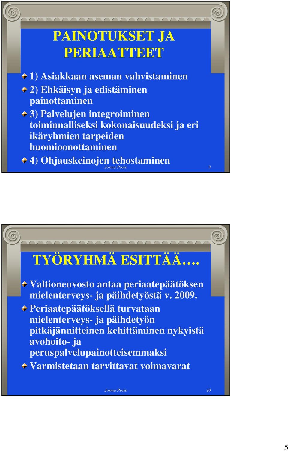 ESITTÄÄ. Valtioneuvosto antaa periaatepäätöksen mielenterveys- ja päihdetyöstä v. 2009.