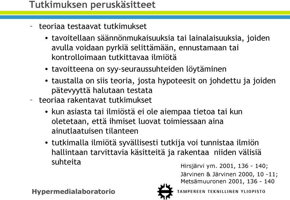 teoriaa rakentavat tutkimukset kun asiasta tai ilmiöstä ei ole aiempaa tietoa tai kun oletetaan, että ihmiset luovat toimiessaan aina ainutlaatuisen tilanteen tutkimalla ilmiötä