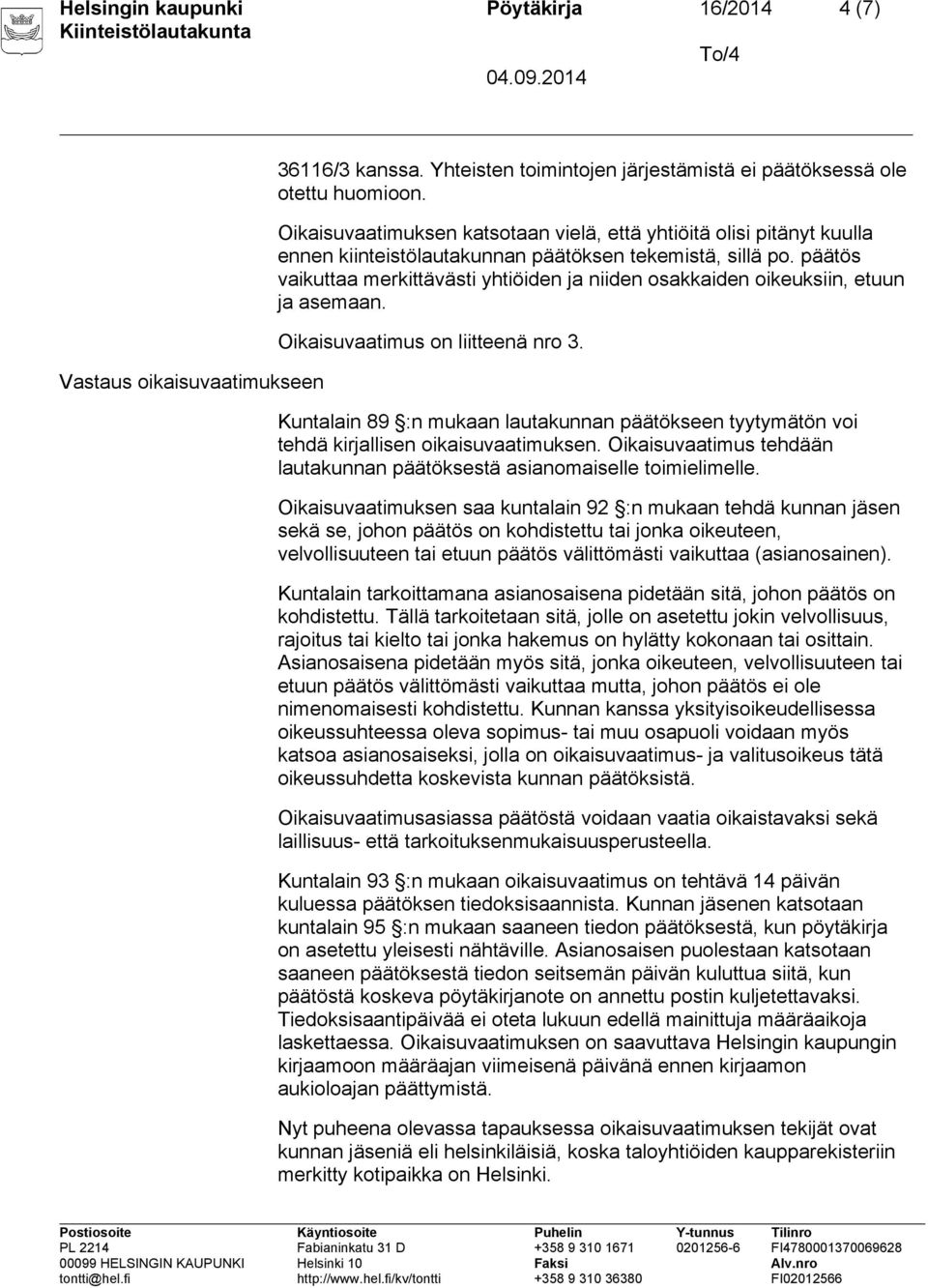 päätös vaikuttaa merkittävästi yhtiöiden ja niiden osakkaiden oikeuksiin, etuun ja asemaan. Oikaisuvaatimus on liitteenä nro 3.