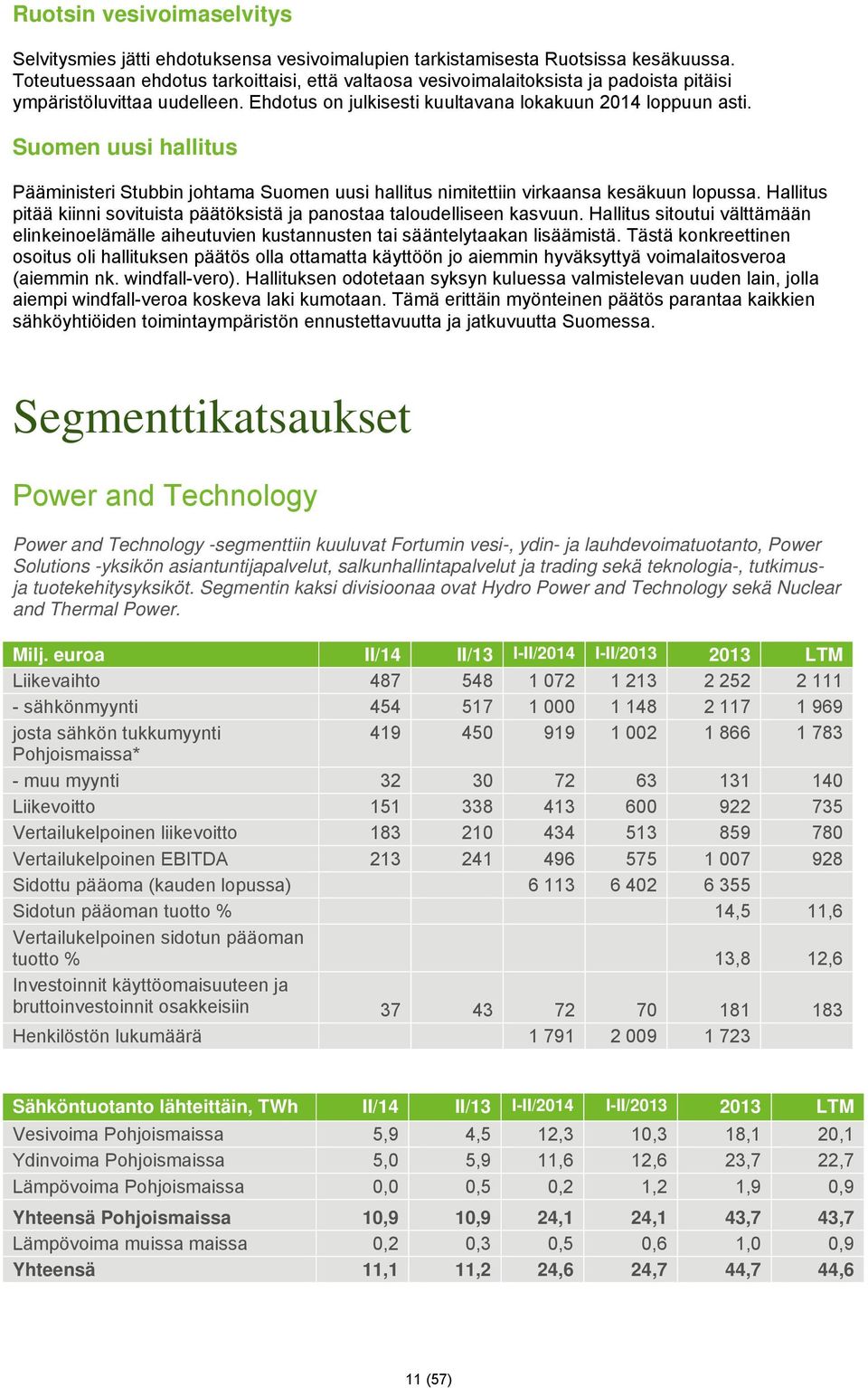 Suomen uusi hallitus Pääministeri Stubbin johtama Suomen uusi hallitus nimitettiin virkaansa kesäkuun lopussa. Hallitus pitää kiinni sovituista päätöksistä ja panostaa taloudelliseen kasvuun.