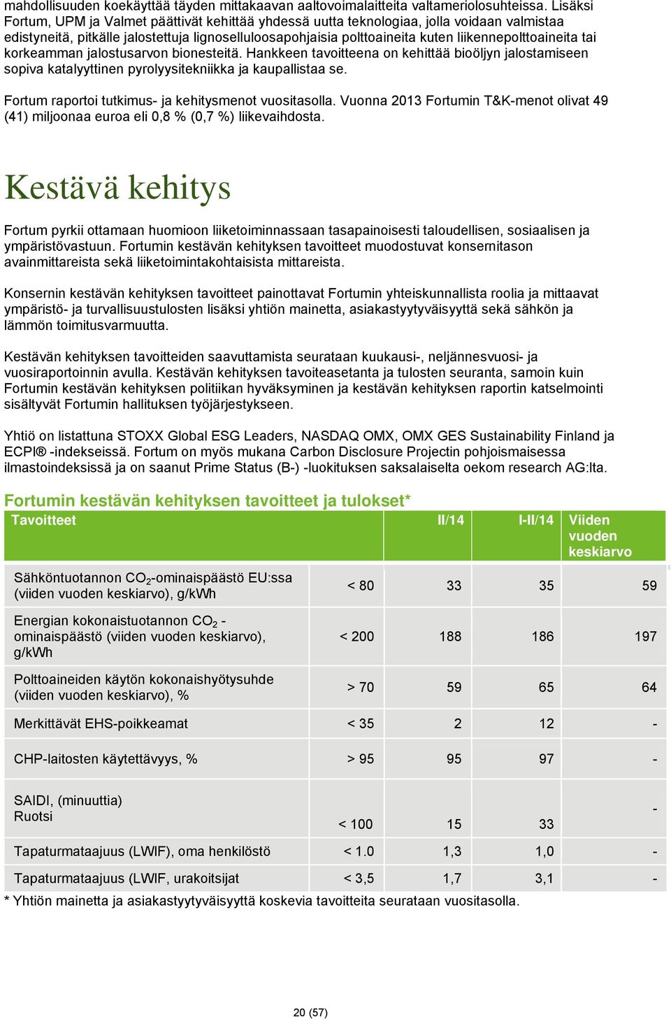 liikennepolttoaineita tai korkeamman jalostusarvon bionesteitä. Hankkeen tavoitteena on kehittää bioöljyn jalostamiseen sopiva katalyyttinen pyrolyysitekniikka ja kaupallistaa se.