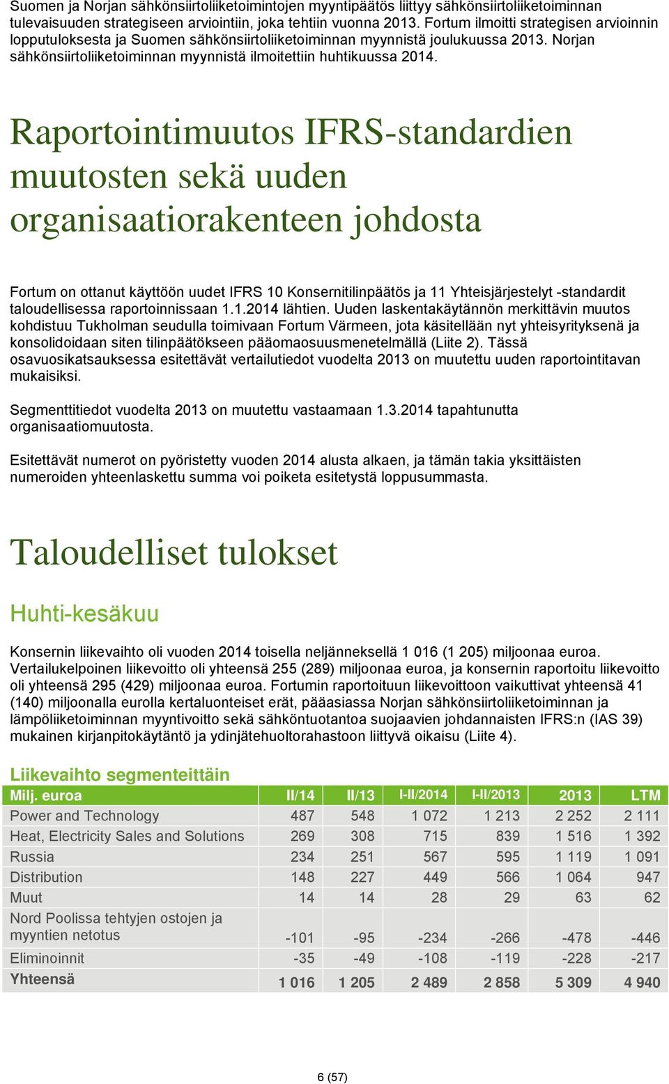 Raportointimuutos IFRS-standardien muutosten sekä uuden organisaatiorakenteen johdosta Fortum on ottanut käyttöön uudet IFRS 10 Konsernitilinpäätös ja 11 Yhteisjärjestelyt -standardit taloudellisessa