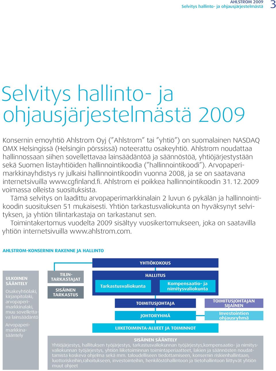 Ahlstrom noudattaa hallinnossaan siihen sovellettavaa lainsäädäntöä ja säännöstöä, yhtiöjärjestystään sekä Suomen listayhtiöiden hallinnointikoodia ( hallinnointikoodi ).