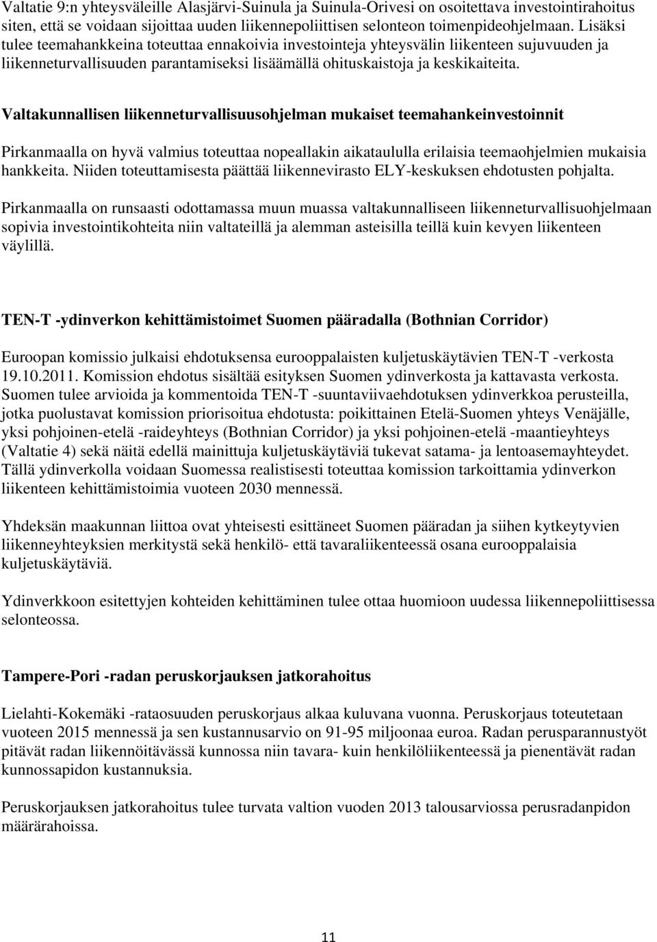 Valtakunnallisen liikenneturvallisuusohjelman mukaiset teemahankeinvestoinnit Pirkanmaalla on hyvä valmius toteuttaa nopeallakin aikataululla erilaisia teemaohjelmien mukaisia hankkeita.