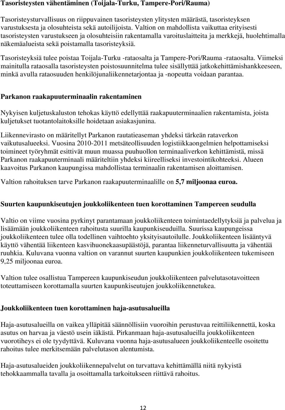 Valtion on mahdollista vaikuttaa erityisesti tasoristeysten varustukseen ja olosuhteisiin rakentamalla varoituslaitteita ja merkkejä, huolehtimalla näkemäalueista sekä poistamalla tasoristeyksiä.