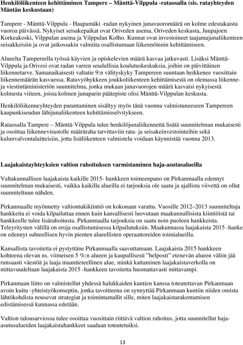 Nykyiset seisakepaikat ovat Oriveden asema, Oriveden keskusta, Juupajoen Korkeakoski, Vilppulan asema ja Vilppulan Kolho.