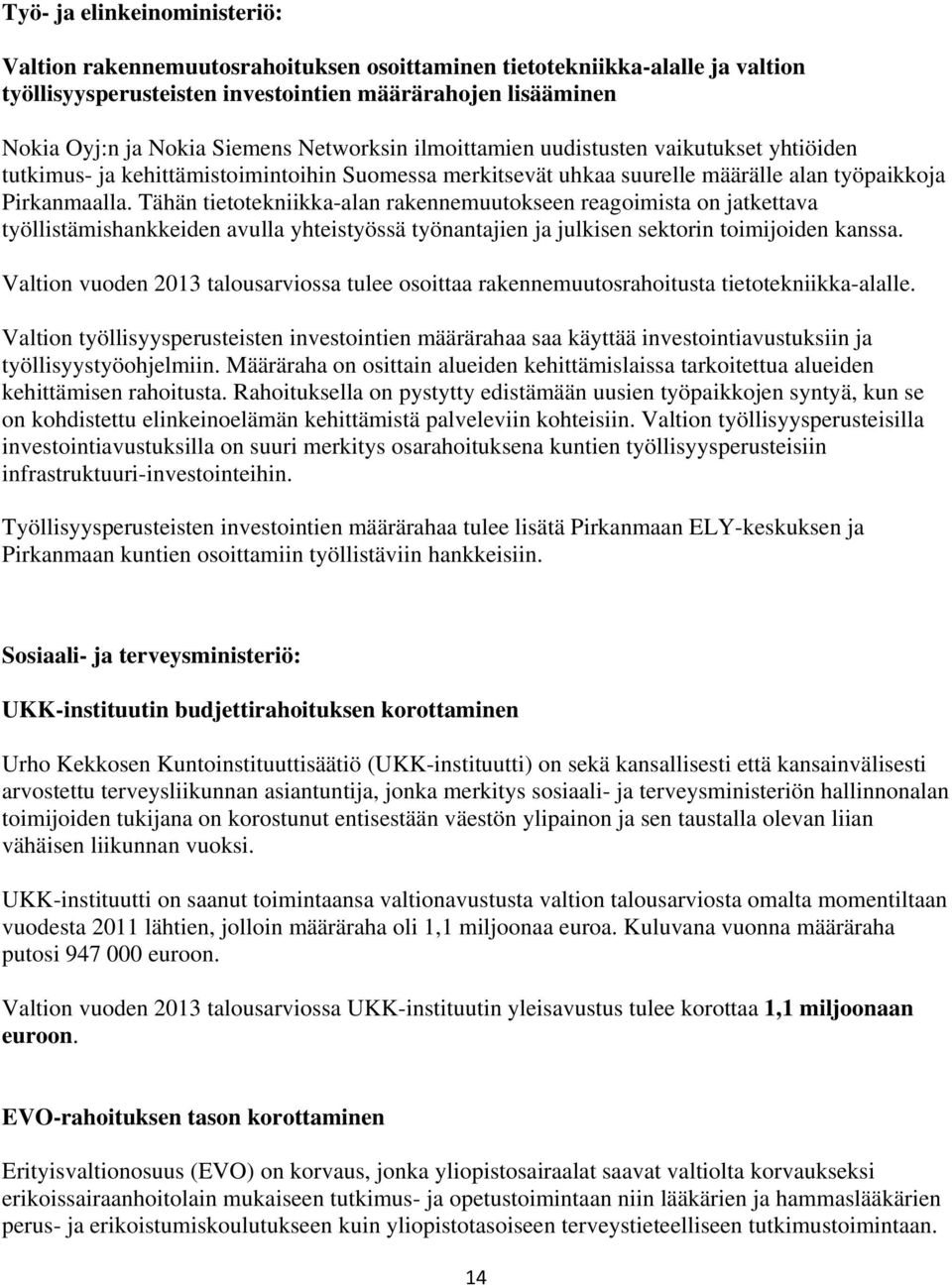 Tähän tietotekniikka-alan rakennemuutokseen reagoimista on jatkettava työllistämishankkeiden avulla yhteistyössä työnantajien ja julkisen sektorin toimijoiden kanssa.