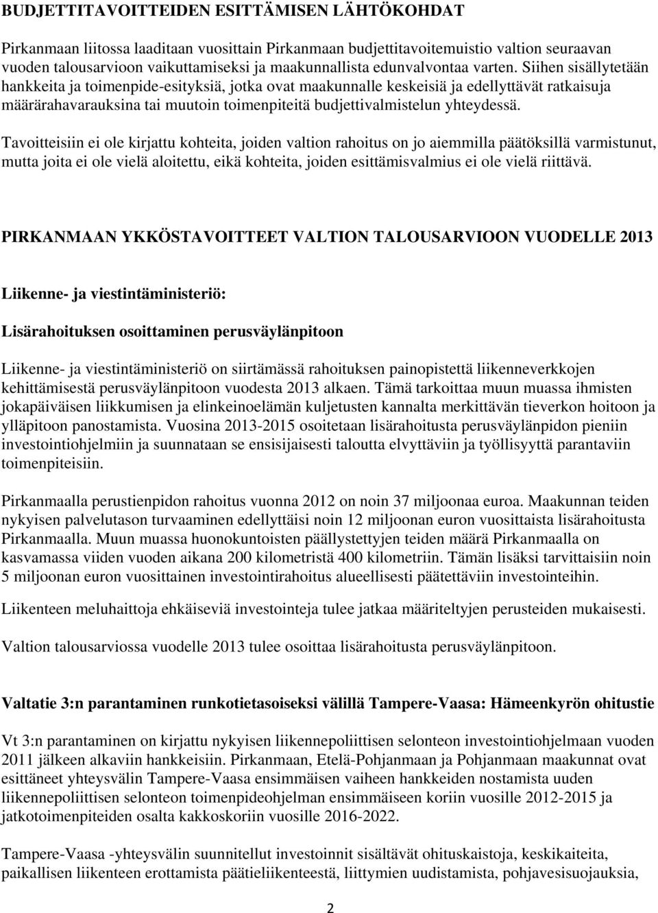 Siihen sisällytetään hankkeita ja toimenpide-esityksiä, jotka ovat maakunnalle keskeisiä ja edellyttävät ratkaisuja määrärahavarauksina tai muutoin toimenpiteitä budjettivalmistelun yhteydessä.