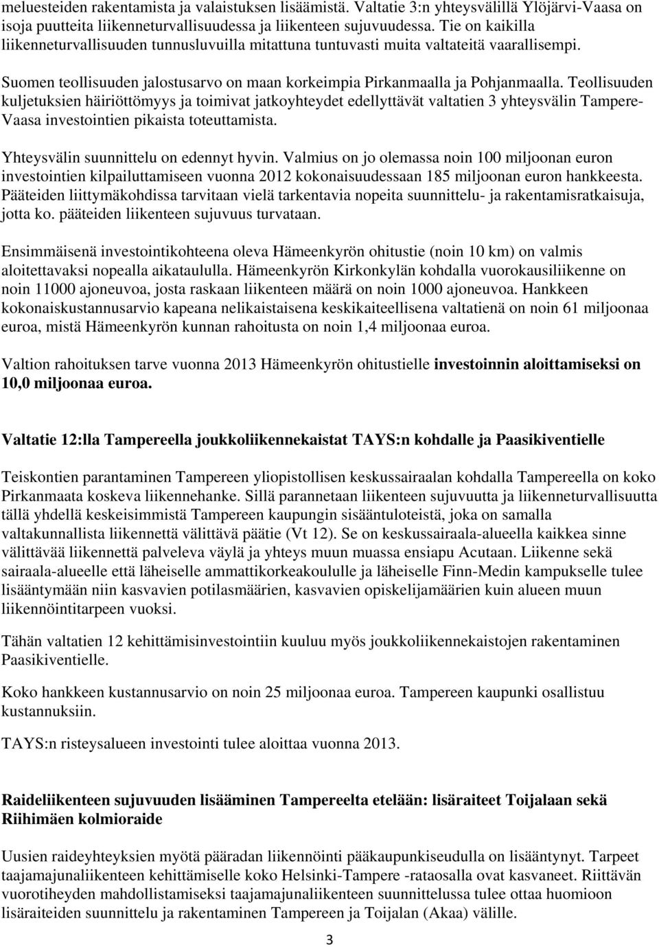 Teollisuuden kuljetuksien häiriöttömyys ja toimivat jatkoyhteydet edellyttävät valtatien 3 yhteysvälin Tampere- Vaasa investointien pikaista toteuttamista. Yhteysvälin suunnittelu on edennyt hyvin.