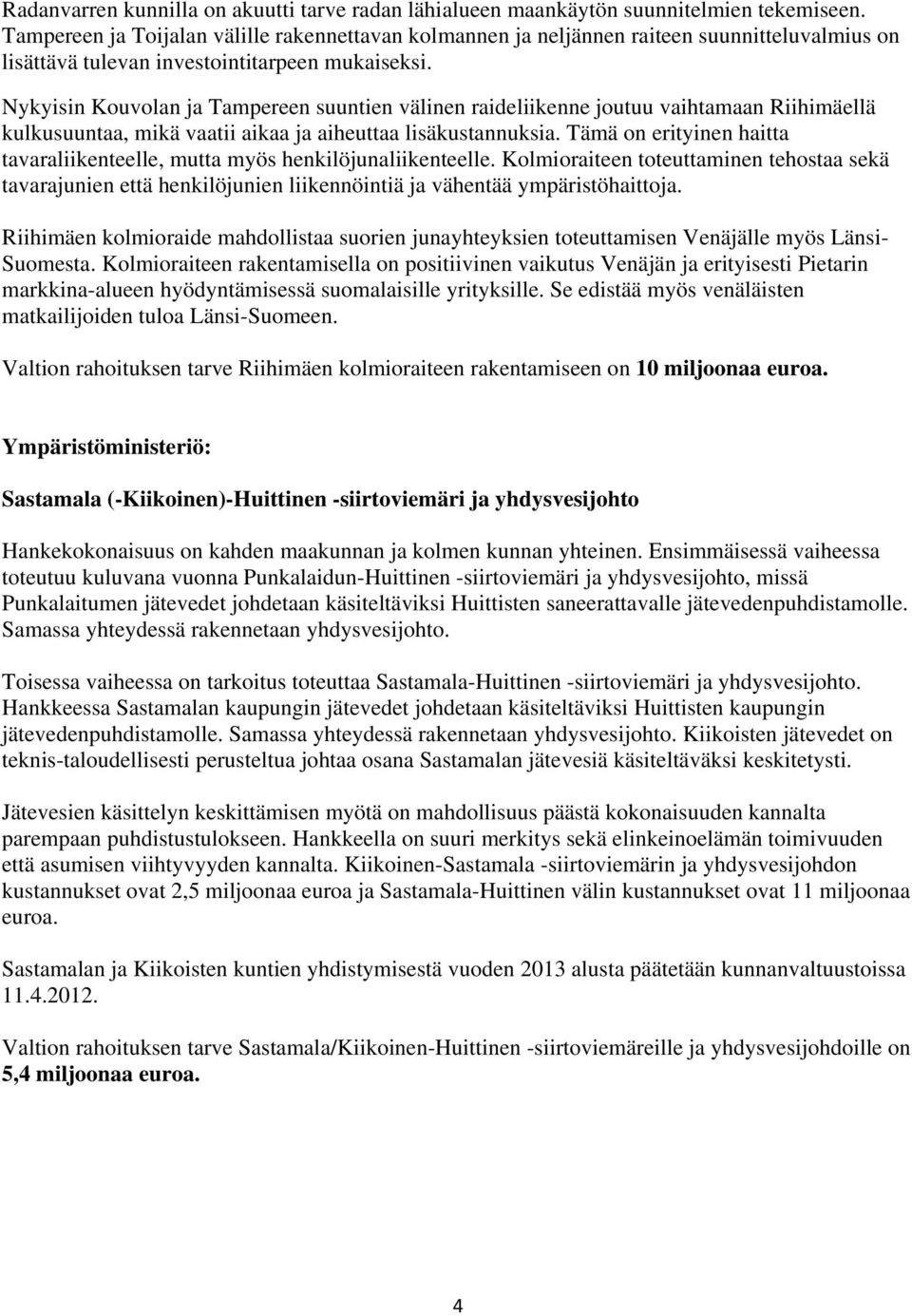 Nykyisin Kouvolan ja Tampereen suuntien välinen raideliikenne joutuu vaihtamaan Riihimäellä kulkusuuntaa, mikä vaatii aikaa ja aiheuttaa lisäkustannuksia.