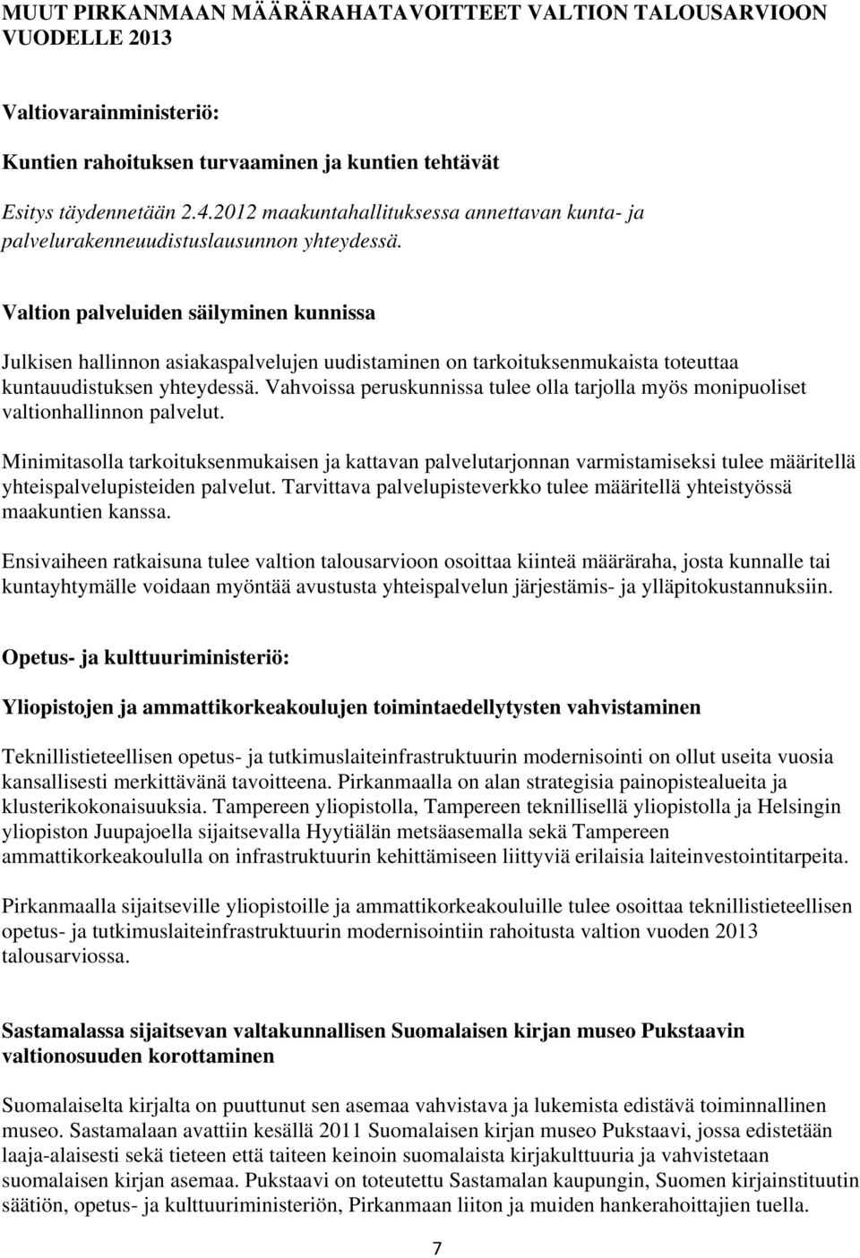 Valtion palveluiden säilyminen kunnissa Julkisen hallinnon asiakaspalvelujen uudistaminen on tarkoituksenmukaista toteuttaa kuntauudistuksen yhteydessä.