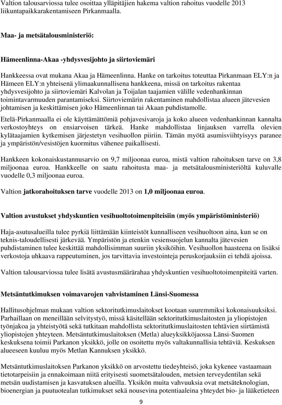 Hanke on tarkoitus toteuttaa Pirkanmaan ELY:n ja Hämeen ELY:n yhteisenä ylimaakunnallisena hankkeena, missä on tarkoitus rakentaa yhdysvesijohto ja siirtoviemäri Kalvolan ja Toijalan taajamien